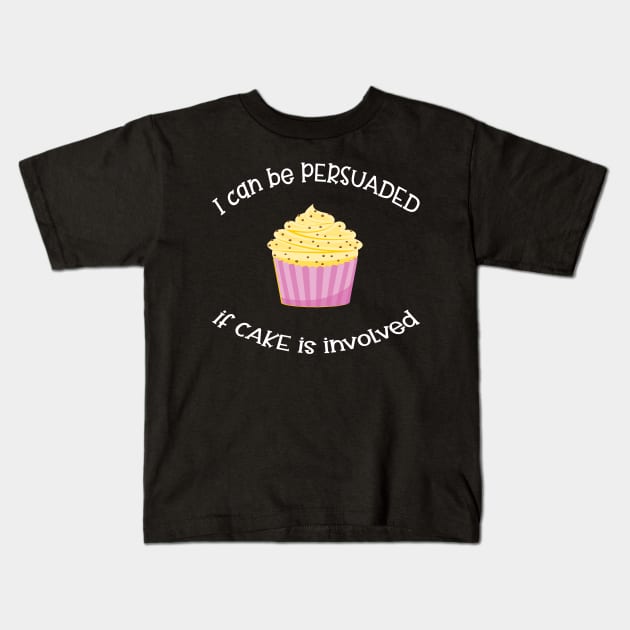 I Can Be Persuaded If Cake Is Involved Kids T-Shirt by Slap Cat Designs